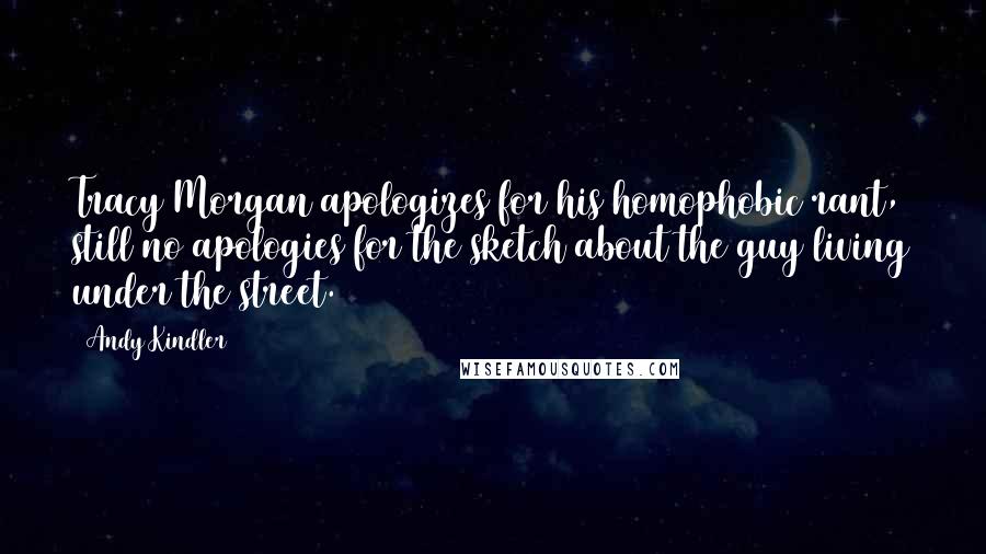 Andy Kindler Quotes: Tracy Morgan apologizes for his homophobic rant, still no apologies for the sketch about the guy living under the street.