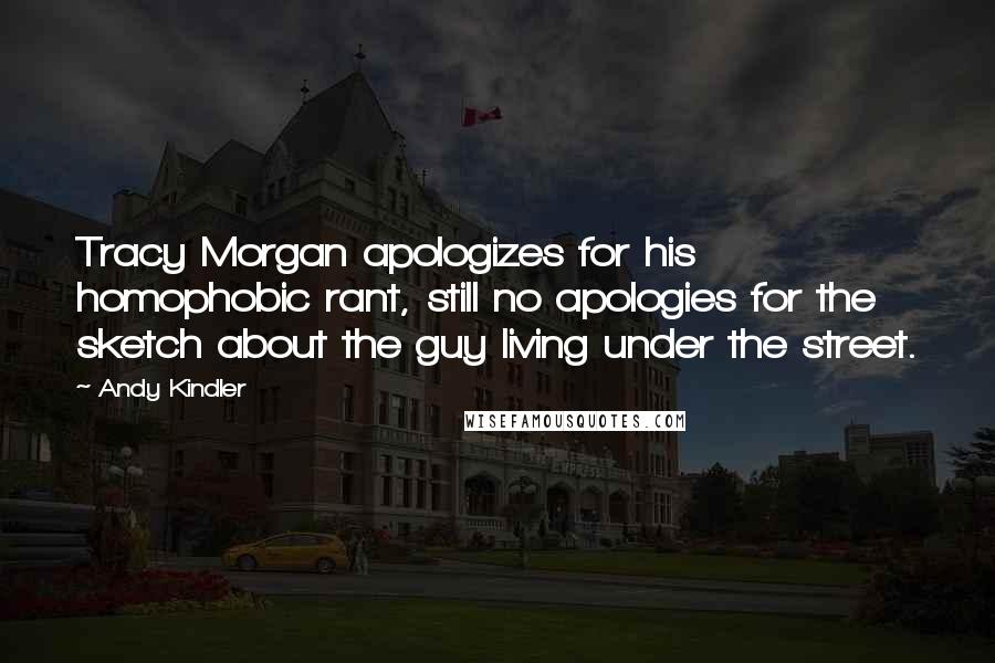 Andy Kindler Quotes: Tracy Morgan apologizes for his homophobic rant, still no apologies for the sketch about the guy living under the street.