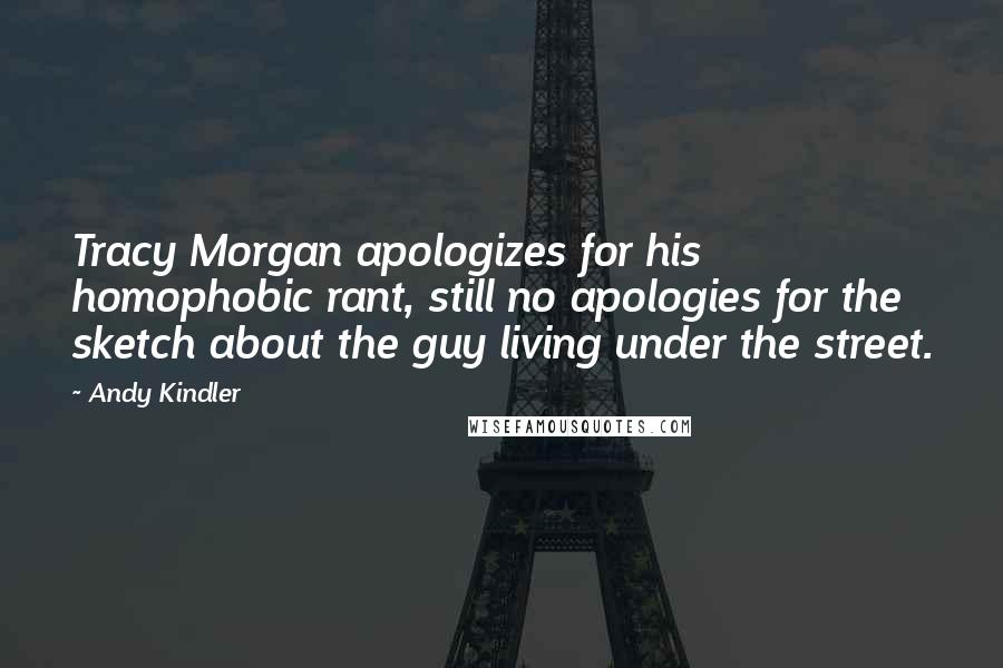 Andy Kindler Quotes: Tracy Morgan apologizes for his homophobic rant, still no apologies for the sketch about the guy living under the street.