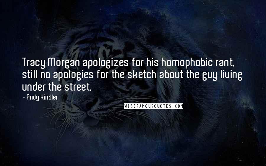 Andy Kindler Quotes: Tracy Morgan apologizes for his homophobic rant, still no apologies for the sketch about the guy living under the street.