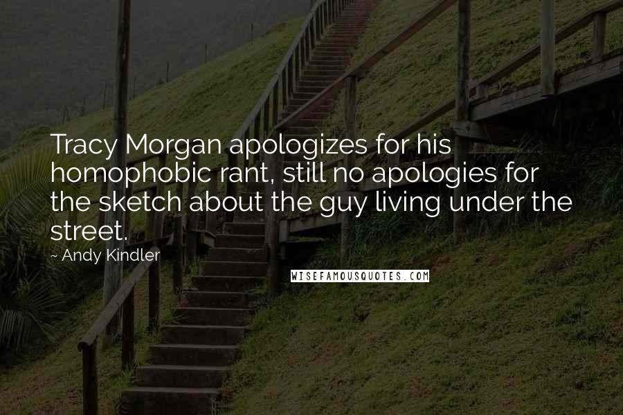Andy Kindler Quotes: Tracy Morgan apologizes for his homophobic rant, still no apologies for the sketch about the guy living under the street.
