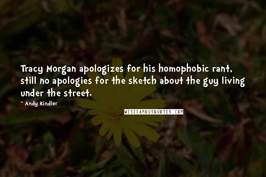Andy Kindler Quotes: Tracy Morgan apologizes for his homophobic rant, still no apologies for the sketch about the guy living under the street.