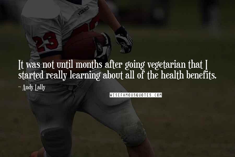 Andy Lally Quotes: It was not until months after going vegetarian that I started really learning about all of the health benefits.