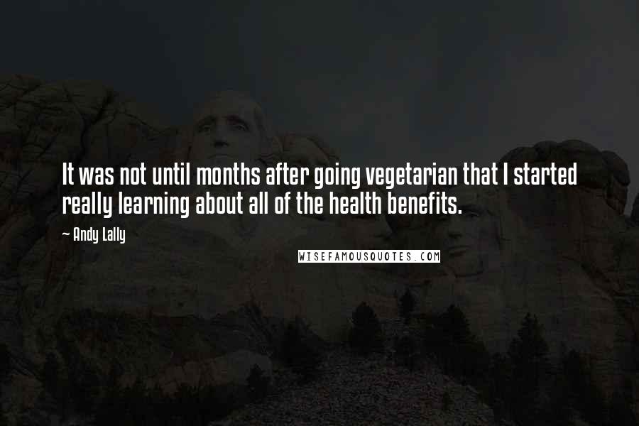 Andy Lally Quotes: It was not until months after going vegetarian that I started really learning about all of the health benefits.