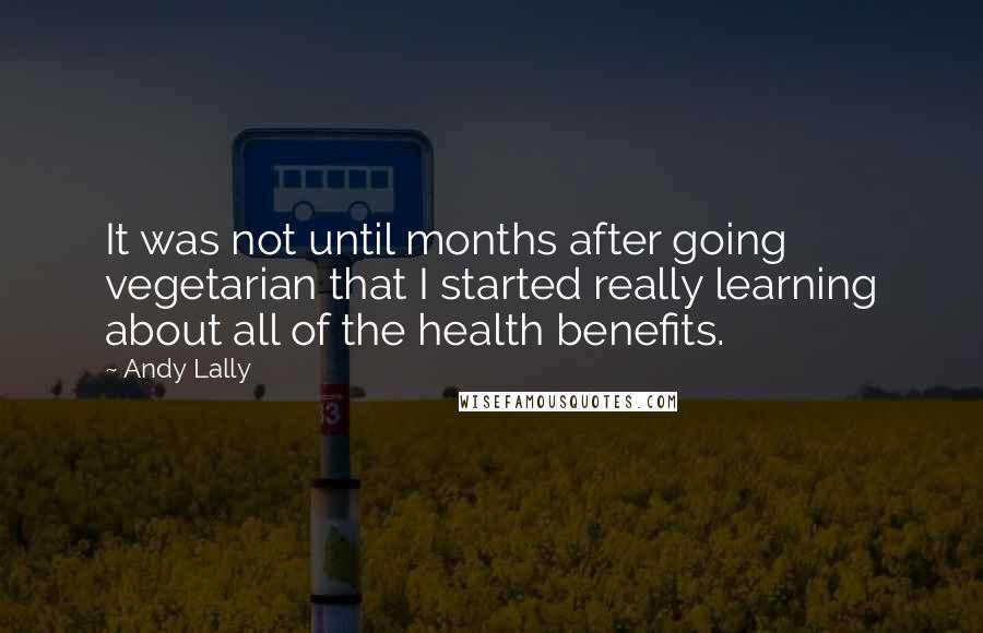 Andy Lally Quotes: It was not until months after going vegetarian that I started really learning about all of the health benefits.