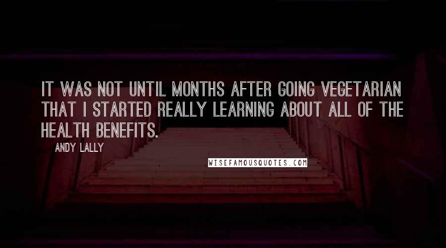 Andy Lally Quotes: It was not until months after going vegetarian that I started really learning about all of the health benefits.