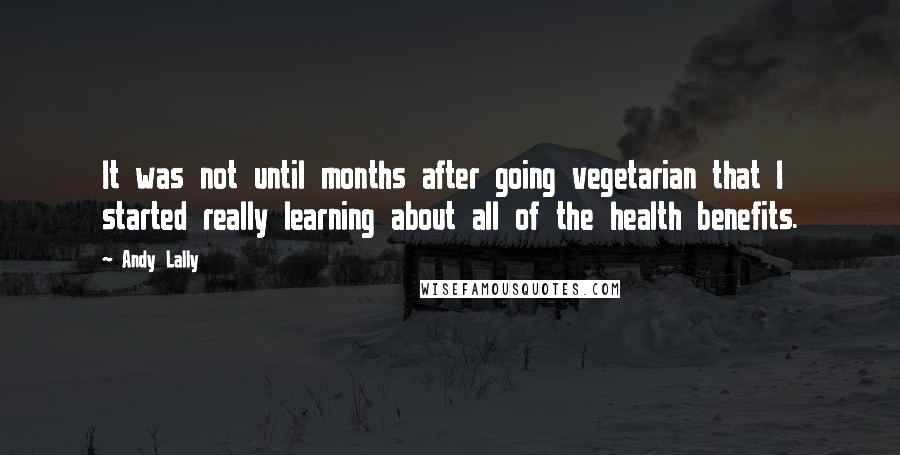 Andy Lally Quotes: It was not until months after going vegetarian that I started really learning about all of the health benefits.