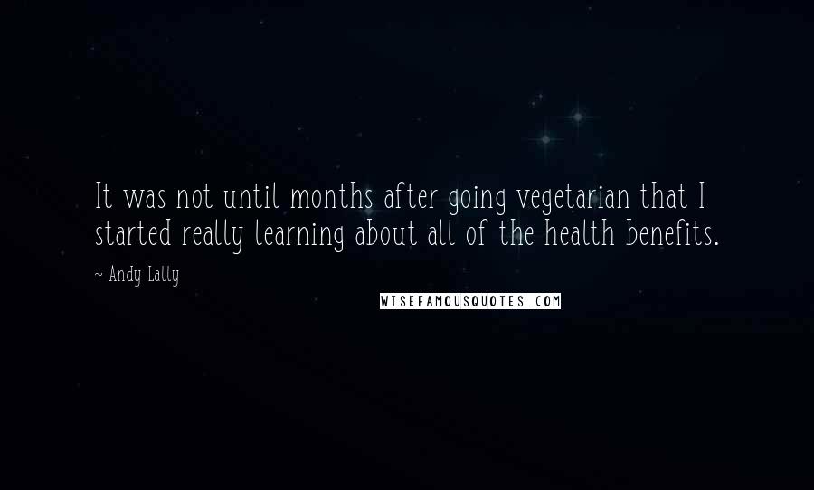 Andy Lally Quotes: It was not until months after going vegetarian that I started really learning about all of the health benefits.