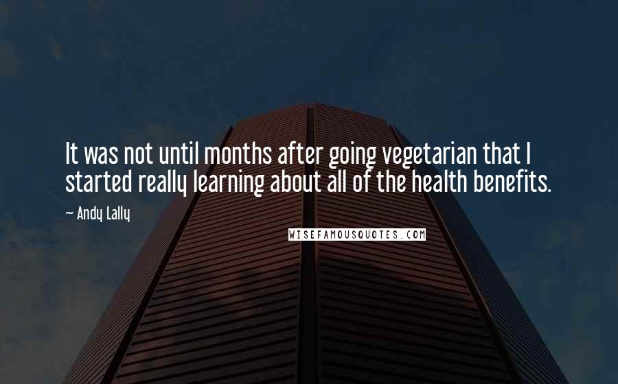 Andy Lally Quotes: It was not until months after going vegetarian that I started really learning about all of the health benefits.