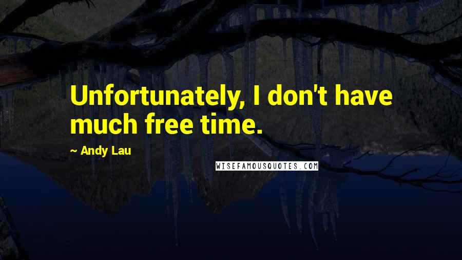 Andy Lau Quotes: Unfortunately, I don't have much free time.