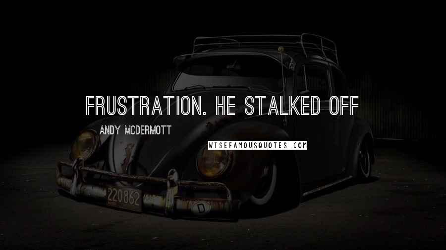 Andy McDermott Quotes: frustration. He stalked off