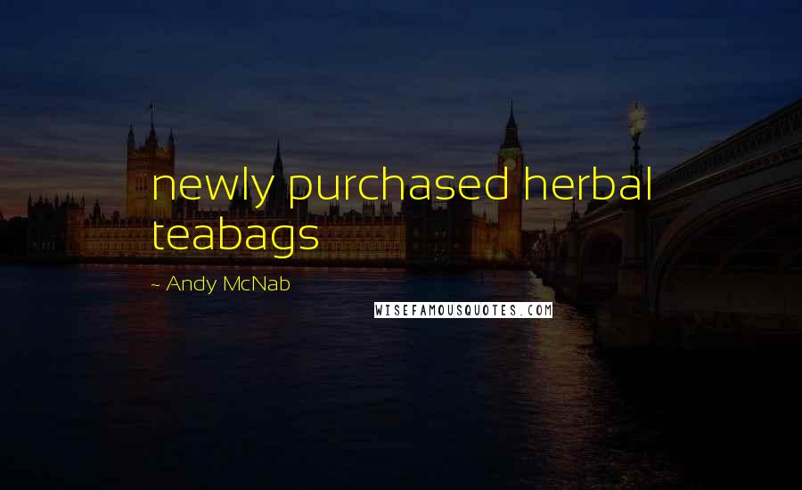 Andy McNab Quotes: newly purchased herbal teabags