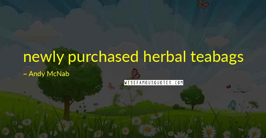 Andy McNab Quotes: newly purchased herbal teabags