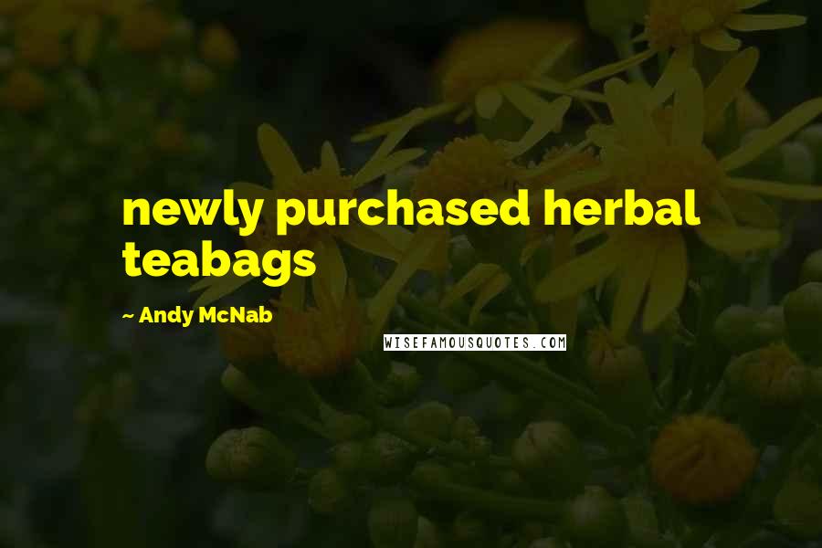 Andy McNab Quotes: newly purchased herbal teabags