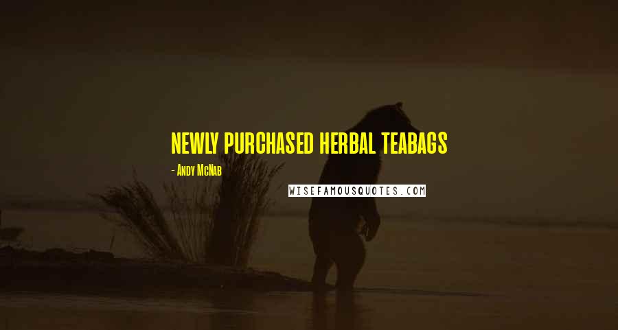 Andy McNab Quotes: newly purchased herbal teabags