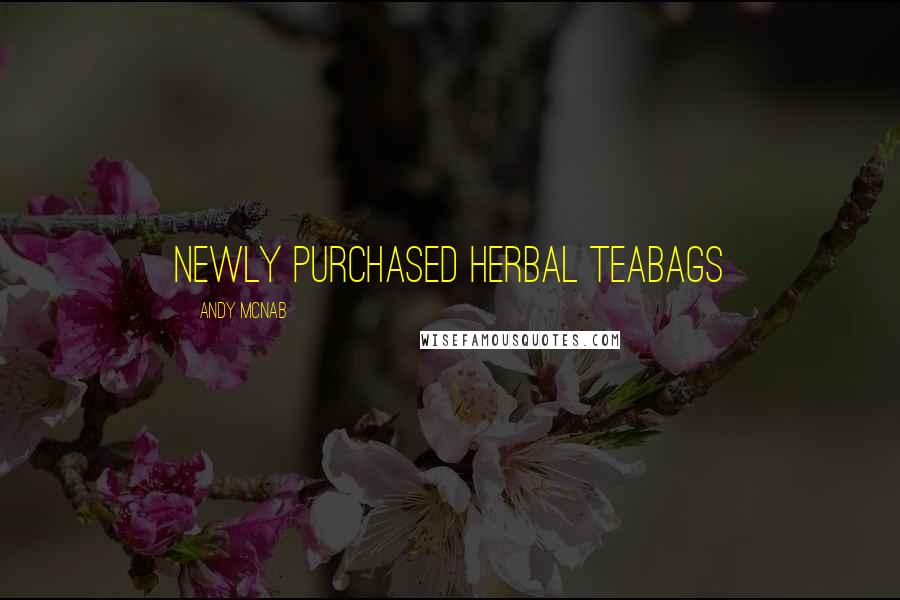 Andy McNab Quotes: newly purchased herbal teabags