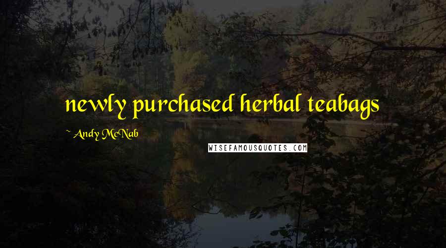 Andy McNab Quotes: newly purchased herbal teabags