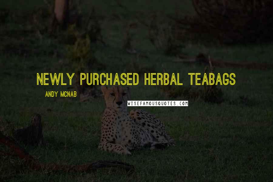 Andy McNab Quotes: newly purchased herbal teabags