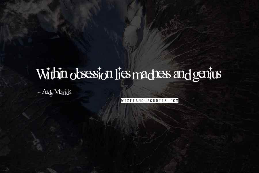 Andy Merrick Quotes: Within obsession lies madness and genius