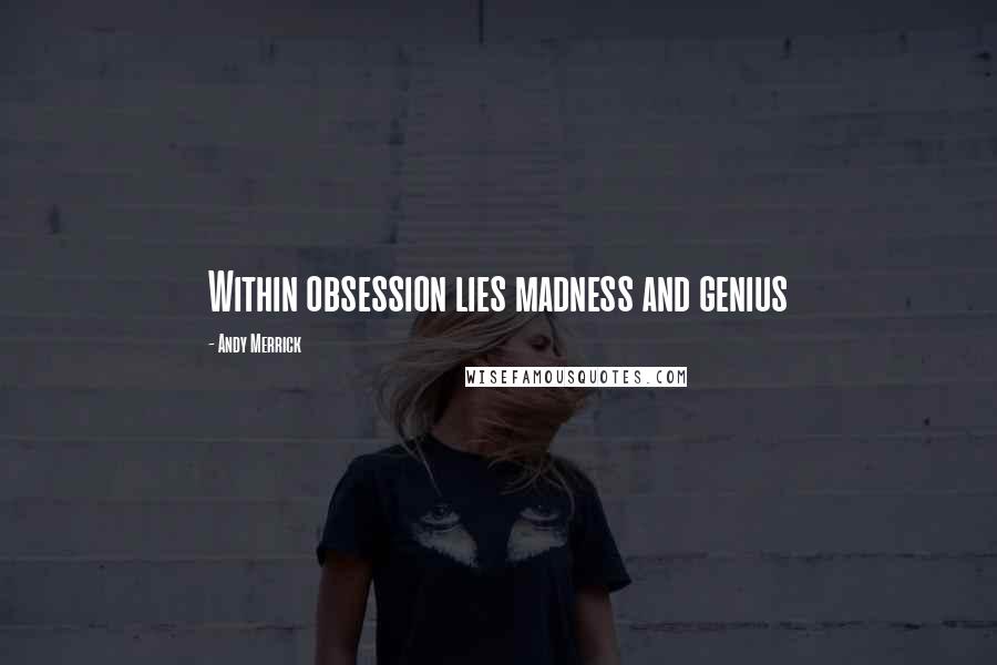 Andy Merrick Quotes: Within obsession lies madness and genius