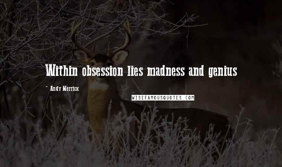 Andy Merrick Quotes: Within obsession lies madness and genius