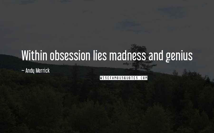 Andy Merrick Quotes: Within obsession lies madness and genius