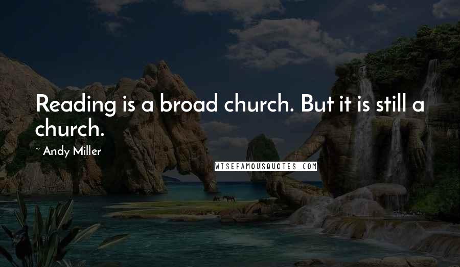 Andy Miller Quotes: Reading is a broad church. But it is still a church.