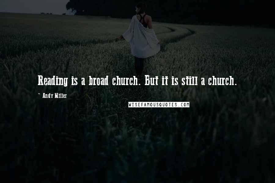 Andy Miller Quotes: Reading is a broad church. But it is still a church.