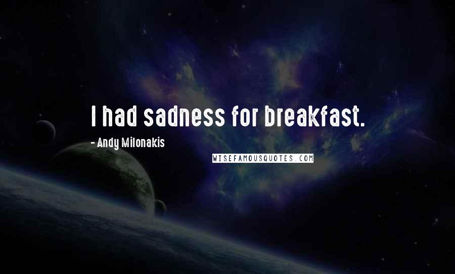 Andy Milonakis Quotes: I had sadness for breakfast.