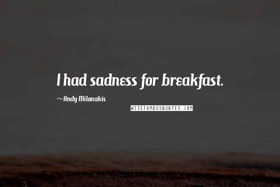 Andy Milonakis Quotes: I had sadness for breakfast.