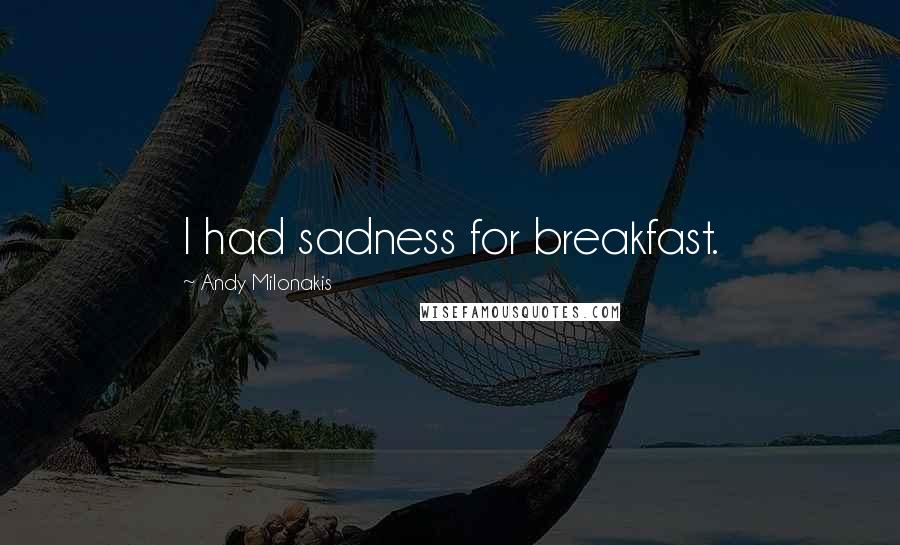 Andy Milonakis Quotes: I had sadness for breakfast.