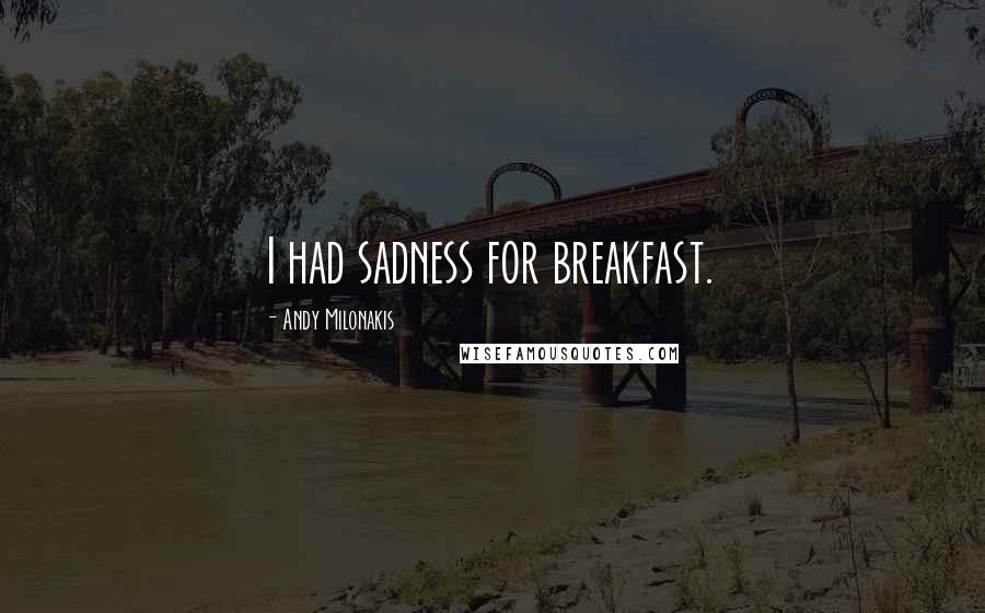 Andy Milonakis Quotes: I had sadness for breakfast.