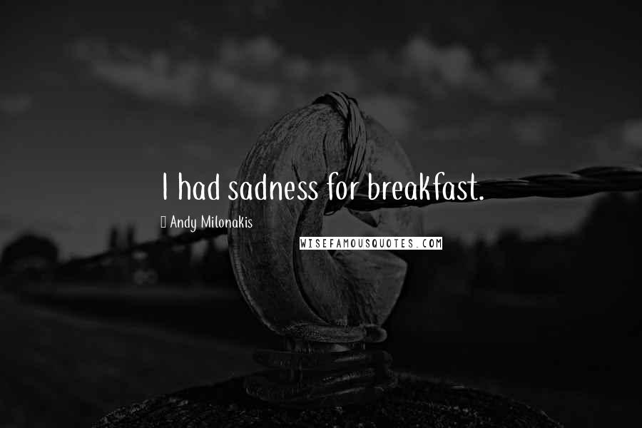 Andy Milonakis Quotes: I had sadness for breakfast.