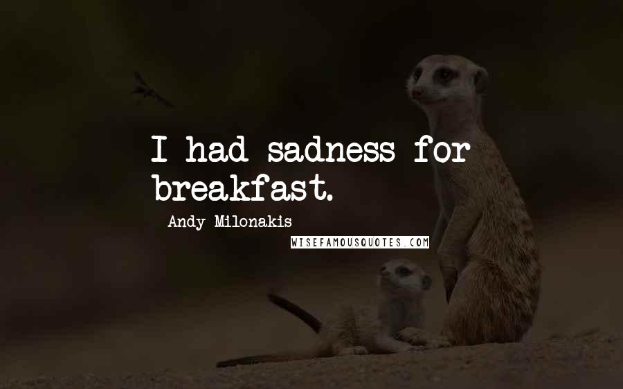 Andy Milonakis Quotes: I had sadness for breakfast.