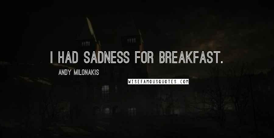 Andy Milonakis Quotes: I had sadness for breakfast.