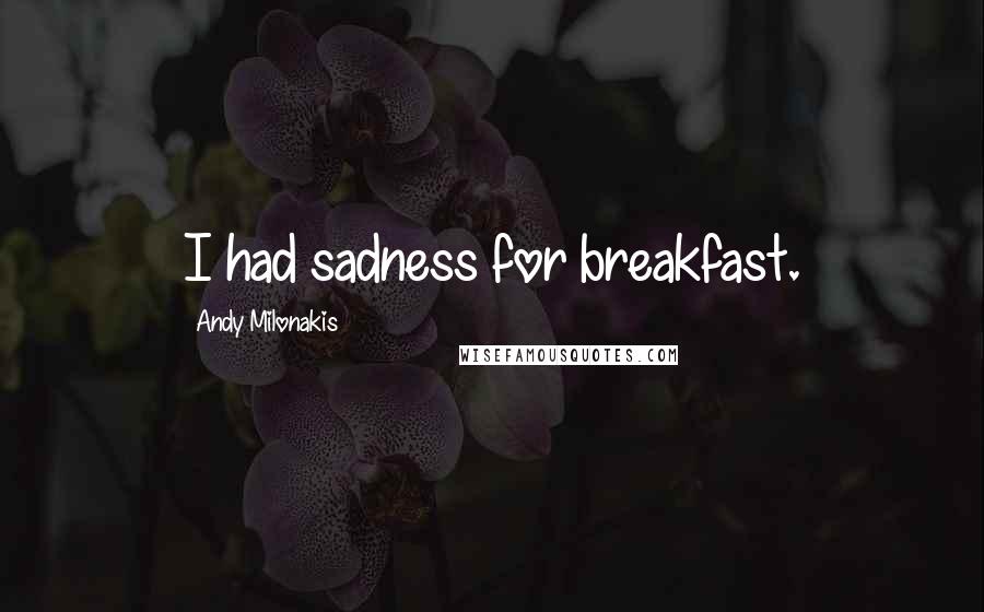 Andy Milonakis Quotes: I had sadness for breakfast.
