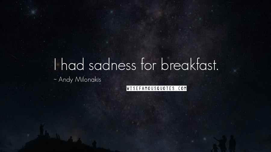 Andy Milonakis Quotes: I had sadness for breakfast.