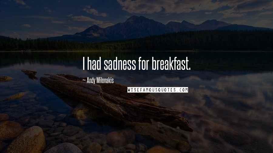 Andy Milonakis Quotes: I had sadness for breakfast.