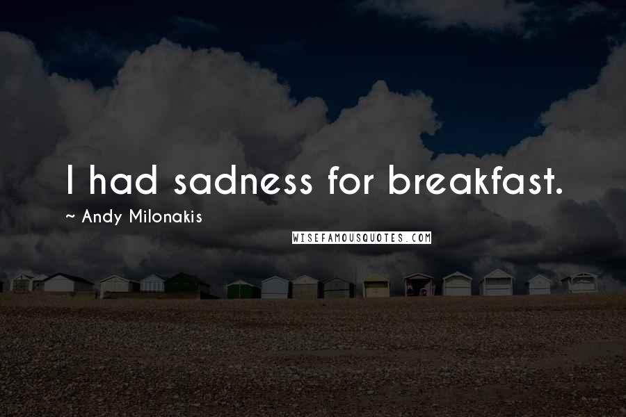 Andy Milonakis Quotes: I had sadness for breakfast.