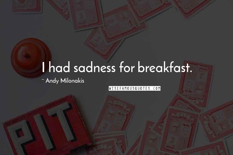 Andy Milonakis Quotes: I had sadness for breakfast.