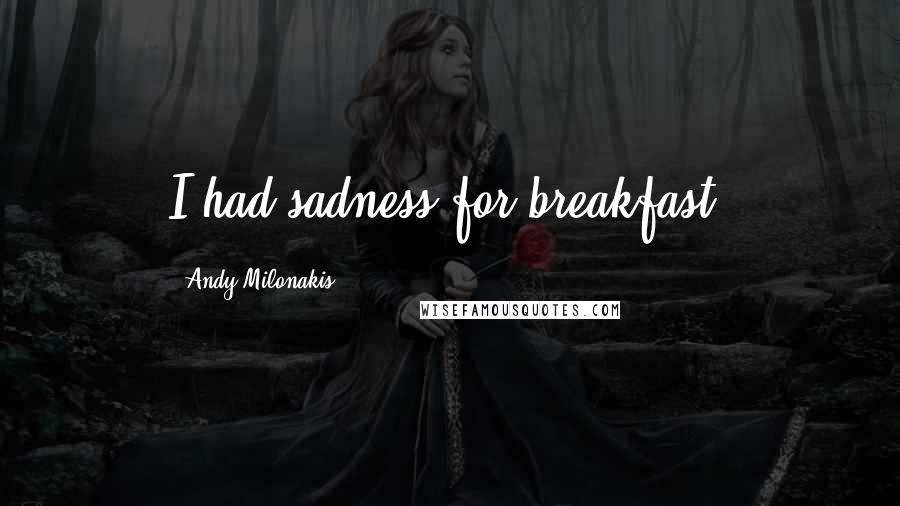 Andy Milonakis Quotes: I had sadness for breakfast.