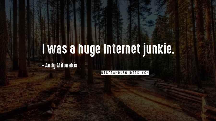 Andy Milonakis Quotes: I was a huge Internet junkie.