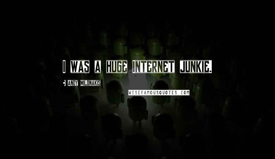 Andy Milonakis Quotes: I was a huge Internet junkie.