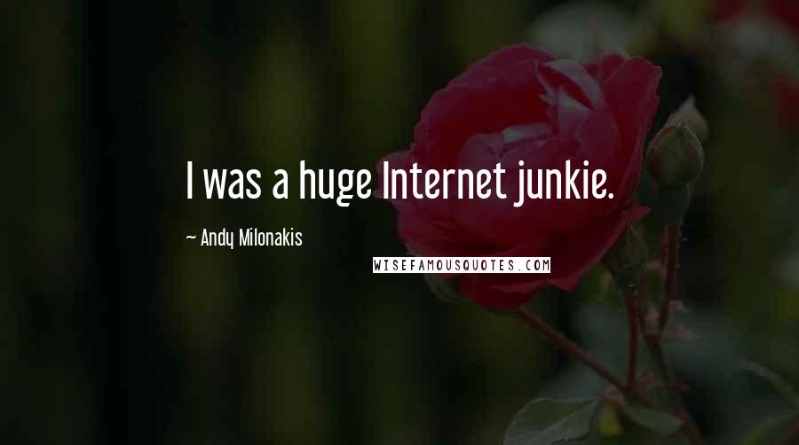 Andy Milonakis Quotes: I was a huge Internet junkie.