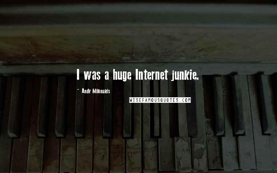 Andy Milonakis Quotes: I was a huge Internet junkie.