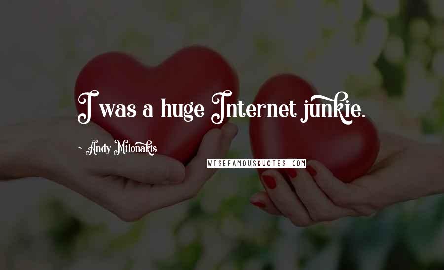 Andy Milonakis Quotes: I was a huge Internet junkie.