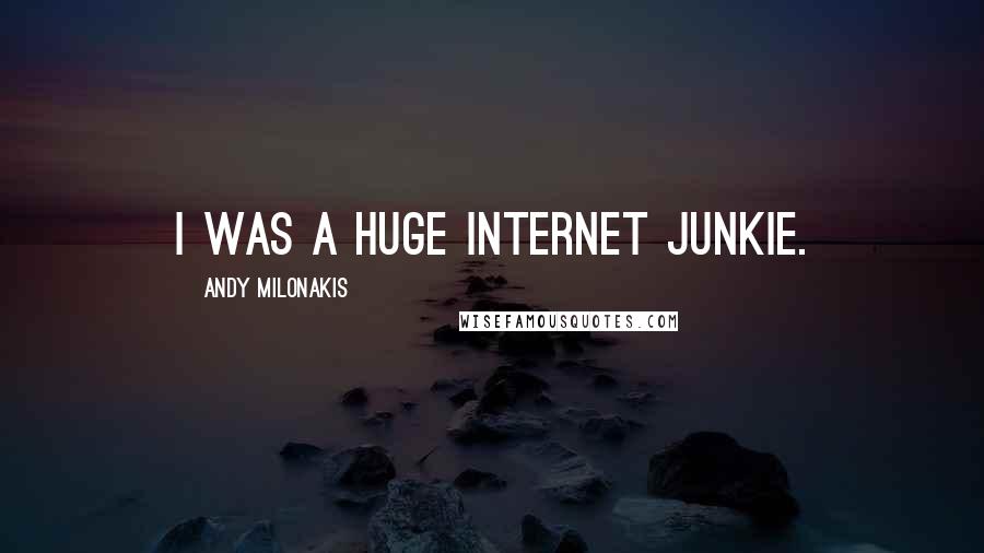 Andy Milonakis Quotes: I was a huge Internet junkie.