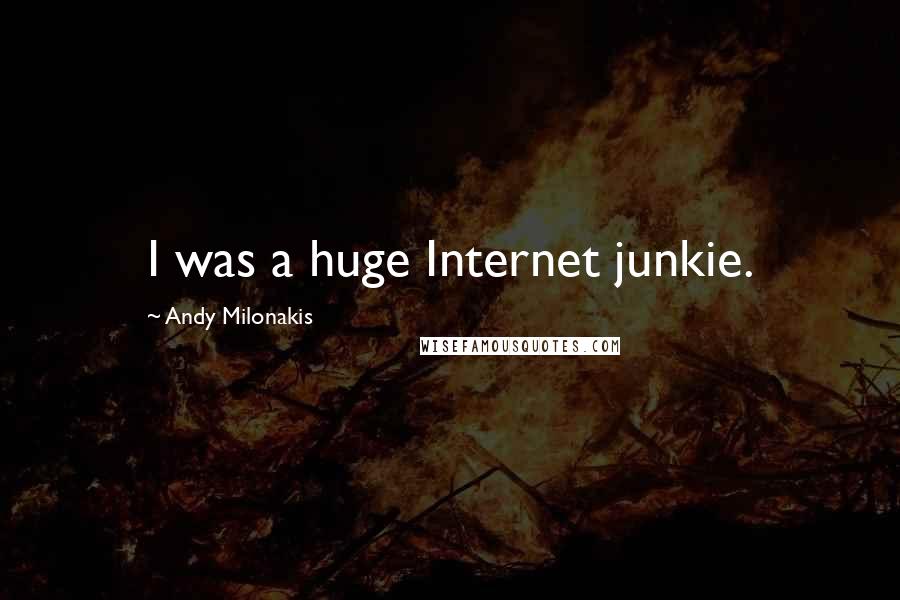 Andy Milonakis Quotes: I was a huge Internet junkie.