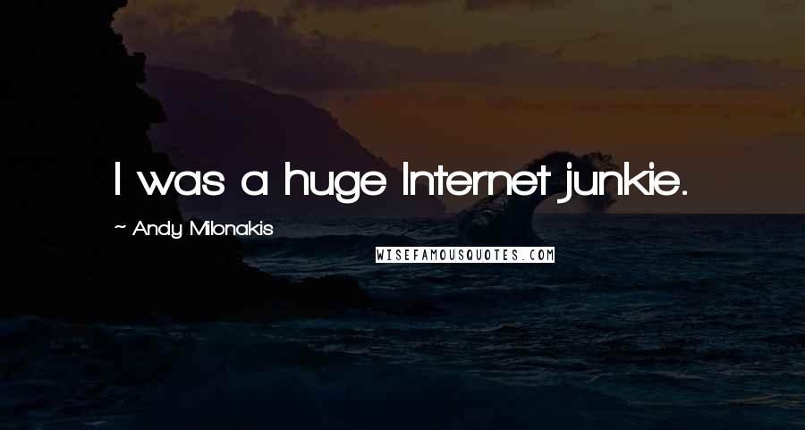 Andy Milonakis Quotes: I was a huge Internet junkie.