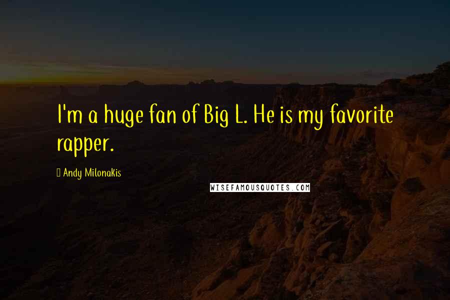 Andy Milonakis Quotes: I'm a huge fan of Big L. He is my favorite rapper.